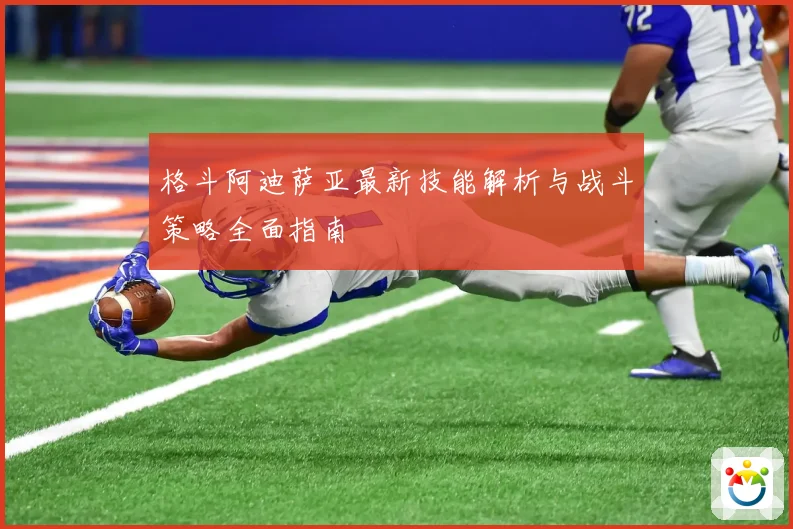 格斗阿迪萨亚最新技能解析与战斗策略全面指南