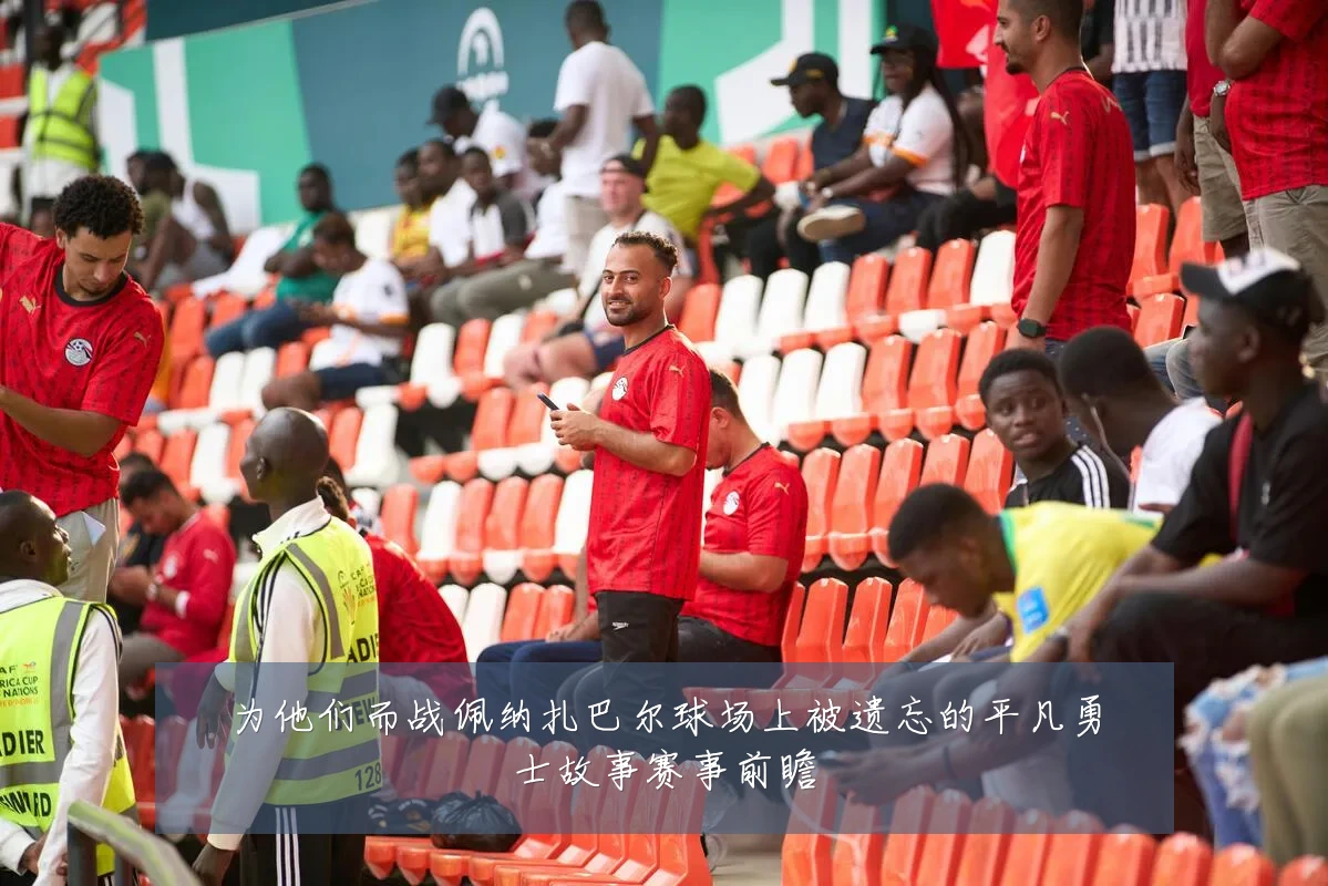 为他们而战佩纳扎巴尔球场上被遗忘的平凡勇士故事赛事前瞻