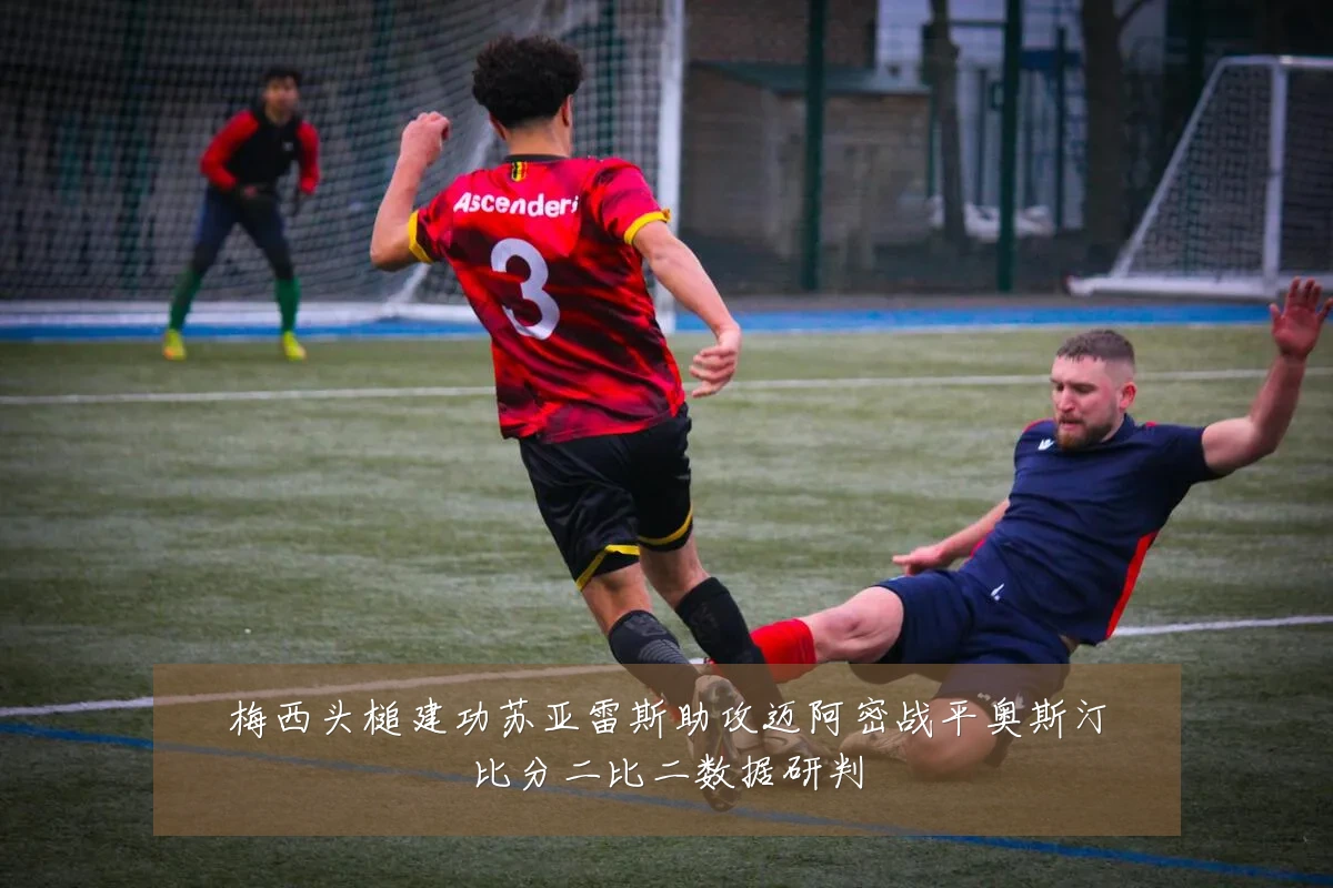 梅西头槌建功苏亚雷斯助攻迈阿密战平奥斯汀比分二比二数据研判