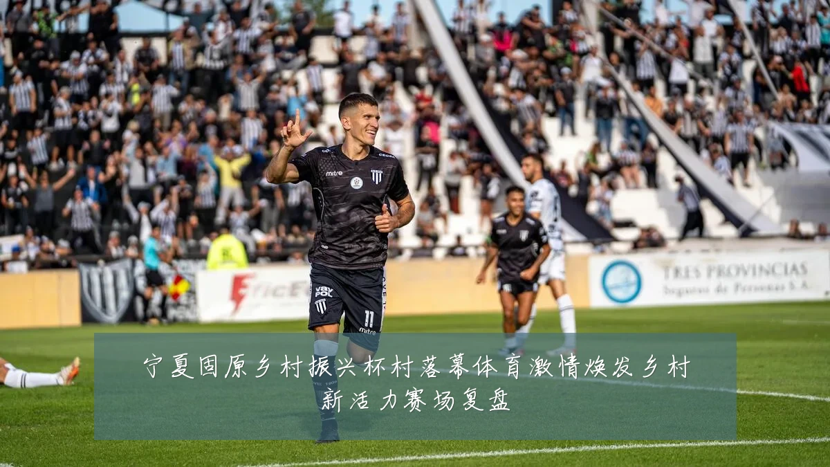 宁夏固原乡村振兴杯村落幕体育激情焕发乡村新活力赛场复盘